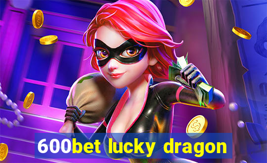 600bet lucky dragon